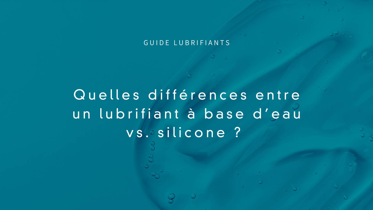 Quelle différence entre un lubrifiant à base d'eau ou de silicone?