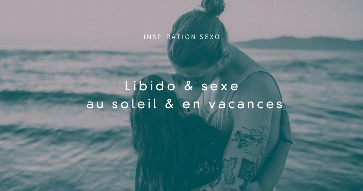 Chaleur & Libido : Comment utiliser des sextoys pour booster votre plaisir en vacances ?